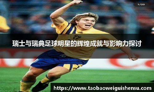 瑞士与瑞典足球明星的辉煌成就与影响力探讨